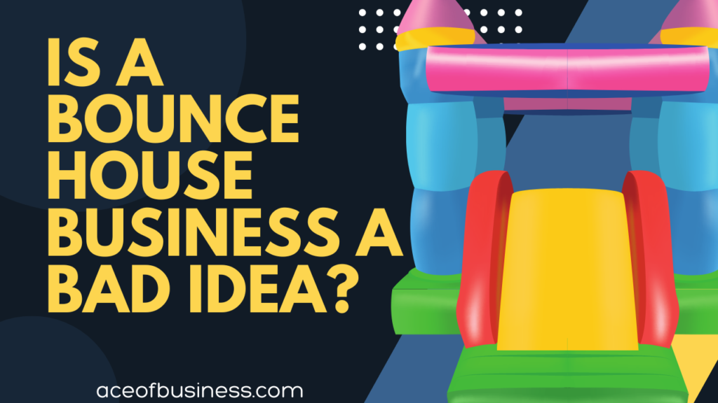 is a bounce house business a bad idea