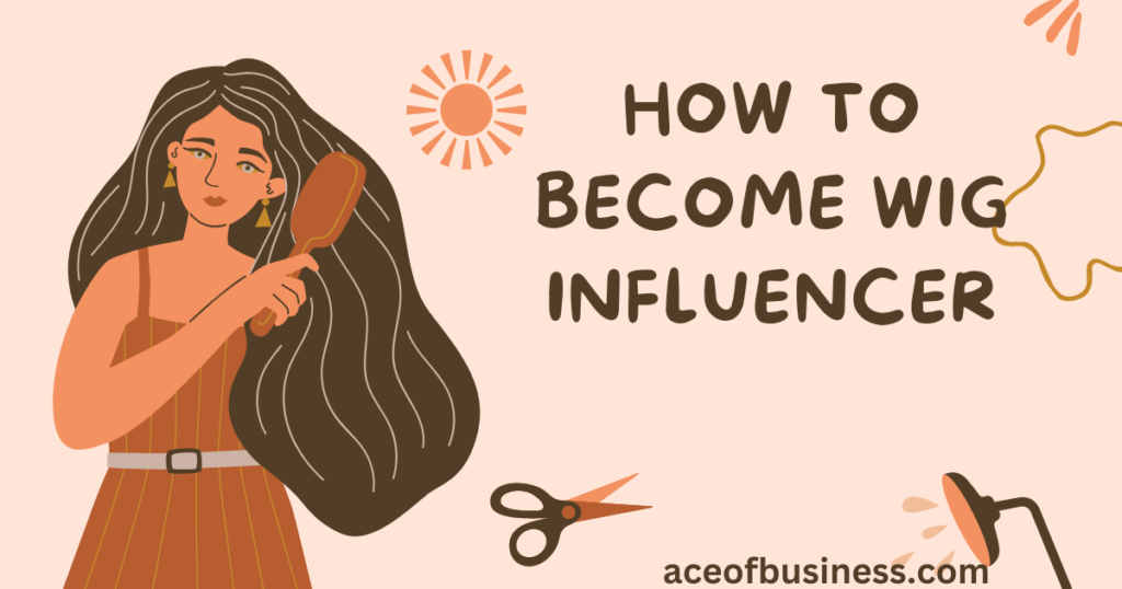 How to Become Wig Influencer