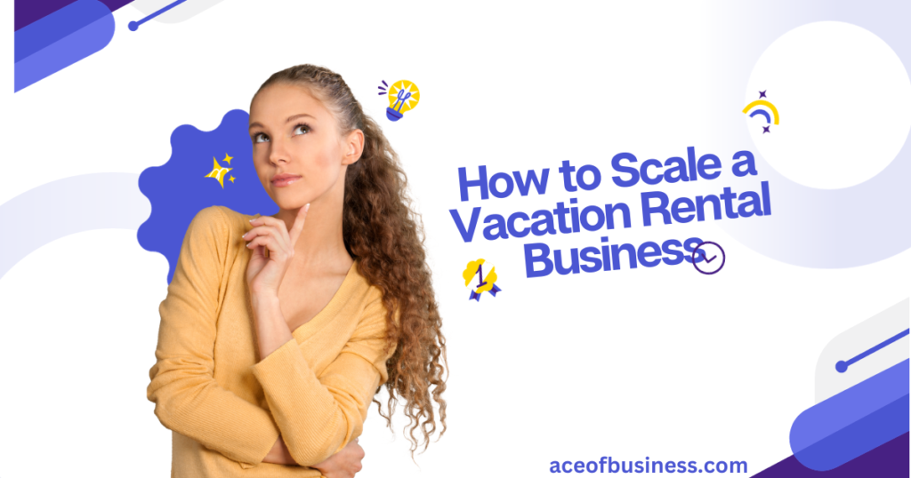 How to Scale a Vacation Rental Business – Proven Strategies 