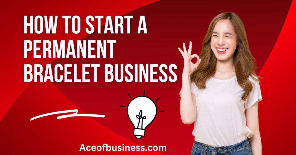 How To Start a Permanent Bracelet Business